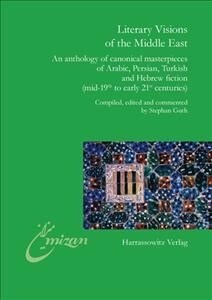 Literary Visions of the Middle East: An Anthology of Canonical Masterpieces of Arabic, Persian, Turkish and Hebrew Fiction (Mid-19th to Early 21st Cen (Paperback)