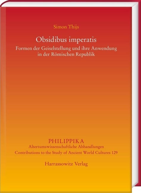 Obsidibus Imperatis: Formen Der Geiselstellung Und Ihre Anwendung in Der Romischen Republik (Hardcover)