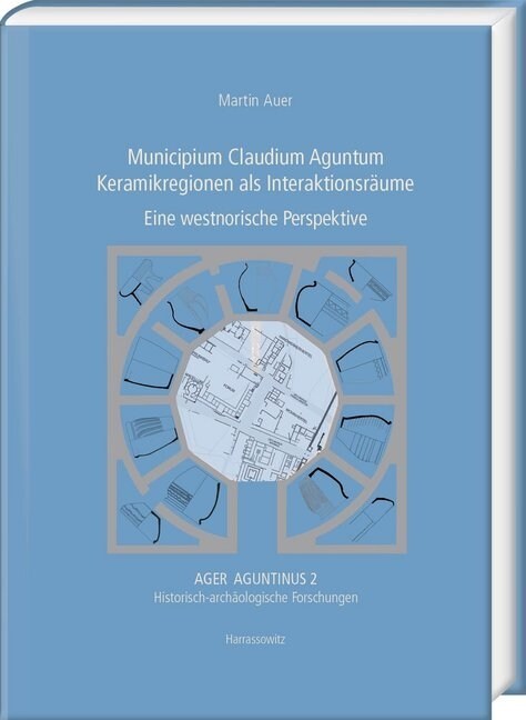 Municipium Claudium Aguntum. Keramikregionen ALS Interaktionsraume: Eine Westnorische Perspektive (Hardcover)