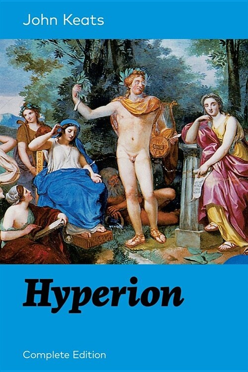 Hyperion (Complete Edition): An Epic Poem from One of the Most Beloved English Romantic Poets, Best Known for His Odes, Ode to a Nightingale, Ode o (Paperback)