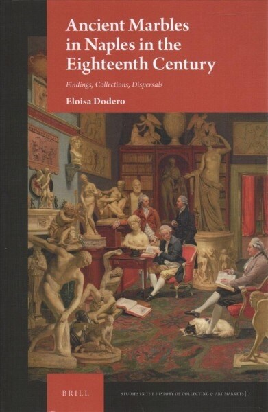 Ancient Marbles in Naples in the Eighteenth Century: Findings, Collections, Dispersals (Hardcover)