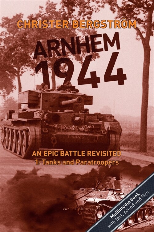 Arnhem 1944: An Epic Battle Revisited: Vol. 1: Tanks and Paratroopers (Paperback)