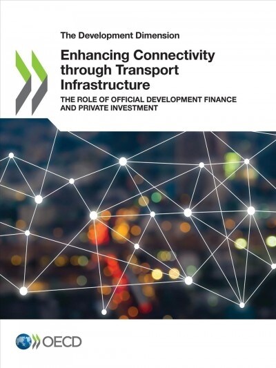 The Development Dimension Enhancing Connectivity Through Transport Infrastructure the Role of Official Development Finance and Private Investment (Paperback)