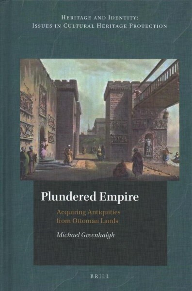 Plundered Empire: Acquiring Antiquities from Ottoman Lands (Hardcover)