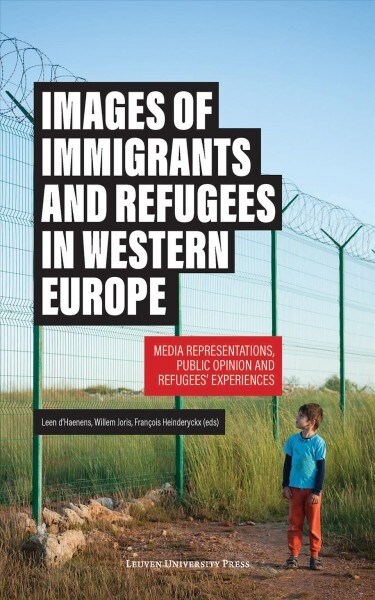 Images of Immigrants and Refugees in Western Europe: Media Representations, Public Opinion and Refugees Experiences (Paperback)