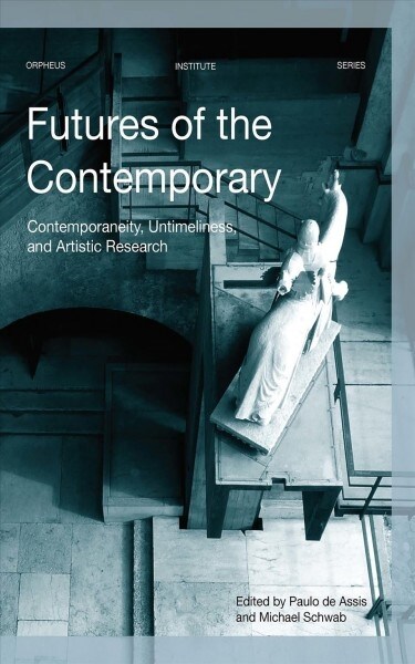 Futures of the Contemporary: Contemporaneity, Untimeliness, and Artistic Research (Paperback)