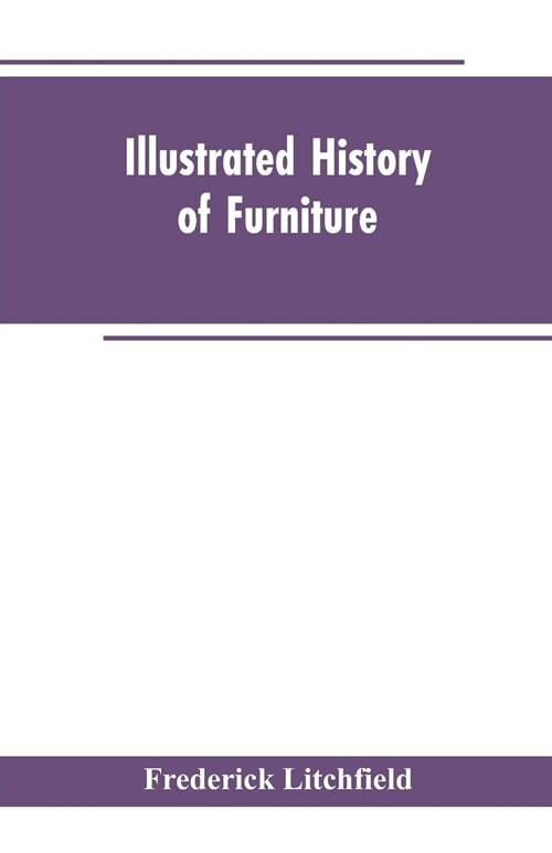 Illustrated History of Furniture: From the Earliest to the Present Time (Paperback)