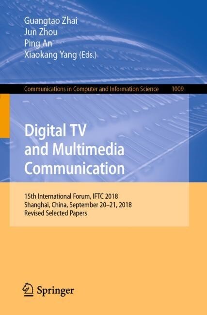 Digital TV and Multimedia Communication: 15th International Forum, Iftc 2018, Shanghai, China, September 20-21, 2018, Revised Selected Papers (Paperback, 2019)