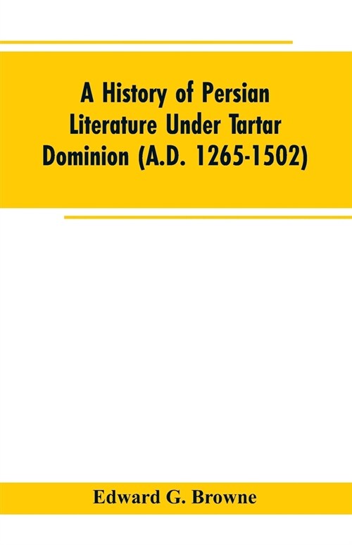 A History of Persian Literature Under Tartar Dominion (A.D. 1265-1502) (Paperback)
