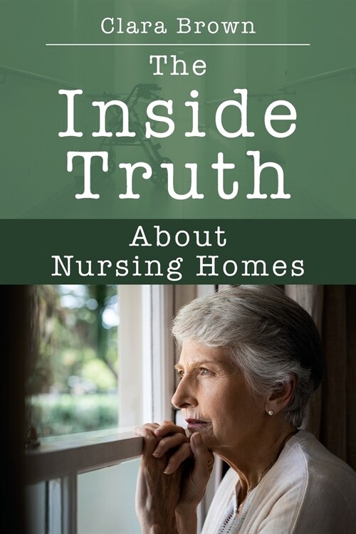 The Inside Truth about Nursing Homes (Paperback)