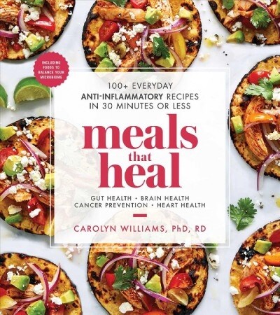 Meals That Heal: 100+ Everyday Anti-Inflammatory Recipes in 30 Minutes or Less: A Cookbook (Paperback)