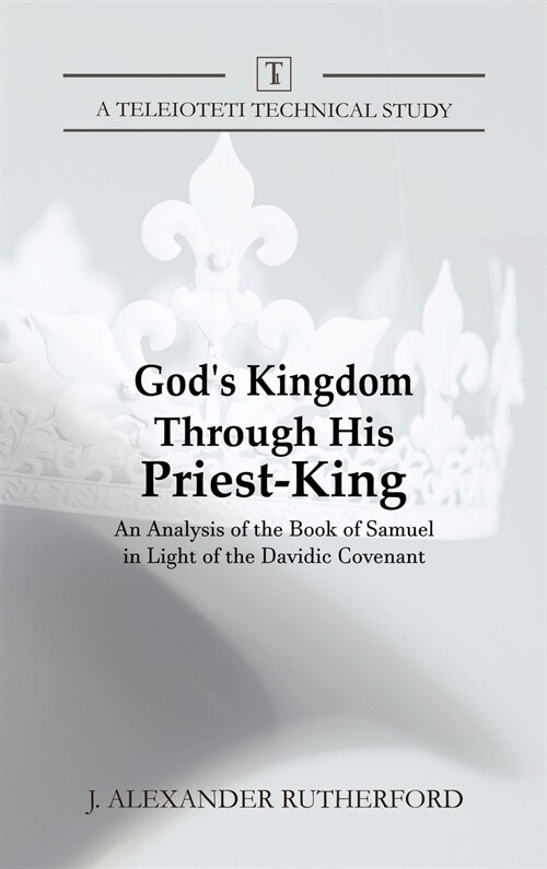 Gods Kingdom Through His Priest-King: An Analysis of the Book of Samuel in Light of the Davidic Covenant (Hardcover)