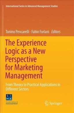 The Experience Logic as a New Perspective for Marketing Management: From Theory to Practical Applications in Different Sectors (Paperback, Softcover Repri)