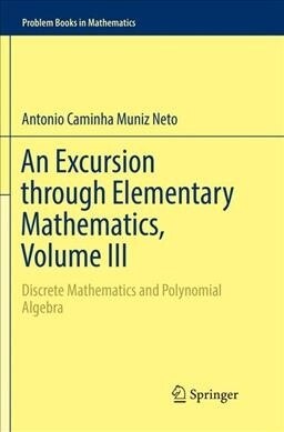 An Excursion Through Elementary Mathematics, Volume III: Discrete Mathematics and Polynomial Algebra (Paperback, Softcover Repri)