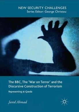 The Bbc, the war on Terror and the Discursive Construction of Terrorism: Representing Al-Qaeda (Paperback, Softcover Repri)