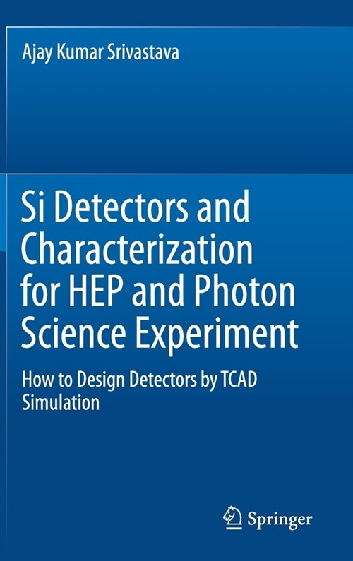 Si Detectors and Characterization for Hep and Photon Science Experiment: How to Design Detectors by TCAD Simulation (Hardcover, 2019)