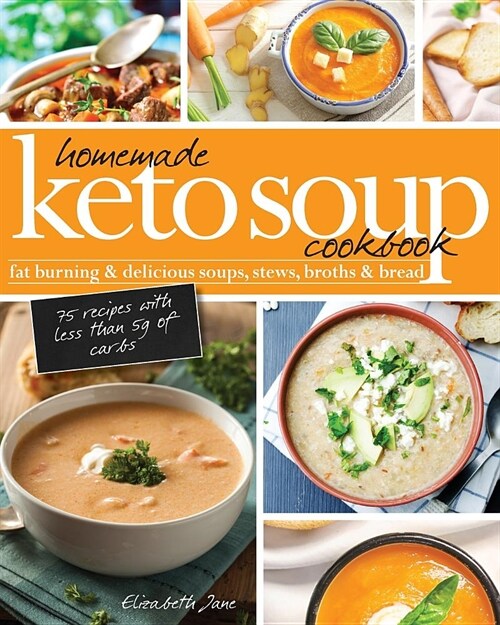 Homemade Keto Soup Cookbook: Fat Burning & Delicious Soups, Stews, Broths & Bread. (Paperback)