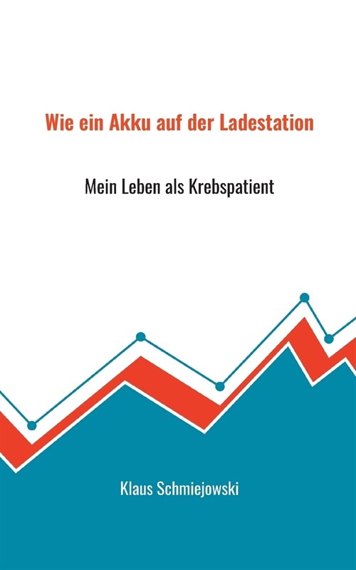 Wie ein Akku auf der Ladestation: Mein Leben als Krebspatient (Paperback)