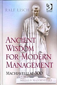 Ancient Wisdom for Modern Management : Machiavelli at 500 (Hardcover, New ed)