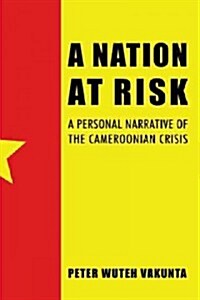 A Nation at Risk: A Personal Narrative of the Cameroonian Crisis (Paperback)