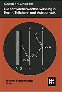 Die Schwache Wechselwirkung in Kern-, Teilchen- Und Astrophysik: Eine Einf?rung (Paperback, Softcover Repri)