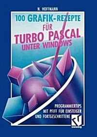 100 Grafik-Rezepte F? Turbo Pascal Unter Windows: Programmiertips Mit Pfiff F? Einsteiger Und Fortgeschrittene (Paperback, 1992)