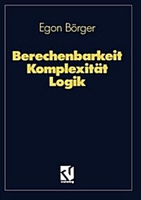 Berechenbarkeit Komplexit? Logik: Algorithmen, Sprachen Und Kalk?e Unter Besonderer Ber?ksichtigung Ihrer Komplexit? (Paperback, 3, 3., Verb. Und E)