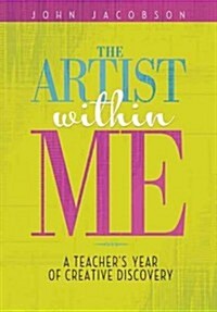 The Artist Within Me: A Teachers Year of Creative Rediscovery (Paperback)