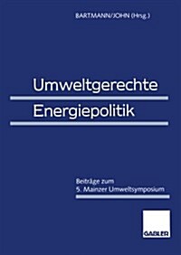 Umweltgerechte Energiepolitik: Beitr?e Zum 5. Mainzer Umweltsymposium (Paperback, 1997)