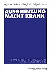 Ausgrenzung Macht Krank: Homosexuellenfeindschaft Und Hiv-Infektionen (Paperback, Aufl)