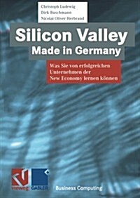 Silicon Valley Made in Germany: Was Sie Von Erfolgreichen Unternehmen Der New Economy Lernen K?nen (Paperback, Softcover Repri)