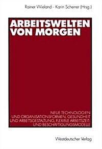 Arbeitswelten Von Morgen: Neue Technologien Und Organisationsformen, Gesundheit Und Arbeitsgestaltung, Flexible Arbeitszeit- Und Besch?tigungsm (Paperback, 2000)