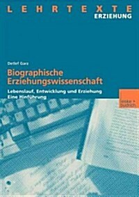 Biographische Erziehungswissenschaft: Lebenslauf, Entwicklung Und Erziehung. Eine Hinf?rung (Paperback, 2000)