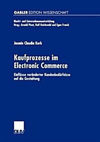 Kaufprozesse Im Electronic Commerce: Einfl?se Ver?derter Kundenbed?fnisse Auf Die Gestaltung (Paperback, 2000)
