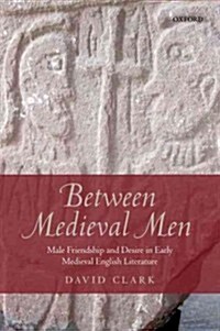 Between Medieval Men : Male Friendship and Desire in Early Medieval English Literature (Paperback)