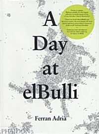 A Day at elBulli : An insight into the ideas, methods and creativity of Ferran Adria (Hardcover, Classic Edition)