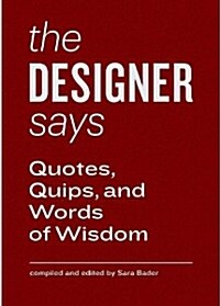 Designer Says (Words of Wisdom): Quotes, Quips, and Words of Wisdom (Gift Book with Inspirational Quotes for Designers, Fun for Team Building and Crea (Paperback)