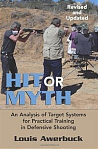 Hit or Myth: An Analysis of Target Systems for Practical Training in Defensive Shooting (Paperback, Revised, Update)