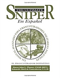 El Ultimate Sniper En Espanol: Un Manual Avanzado Para Francotiradores Militares y Policiales (Paperback)