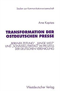 Transformation Der Ostdeutschen Presse: berliner Zeitung, junge Welt Und sonntag/Freitag Im Proze? Der Deutschen Vereinigung (Paperback, 1997)