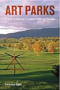 Art Parks: A Tour of Americas Sculpture Parks and Gardens (Paperback)