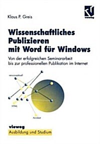 Wissenschaftliches Publizieren Mit Word F? Windows: Von Der Erfolgreichen Seminararbeit Bis Zur Professionellen Publikation Im Internet (Paperback, 1997)