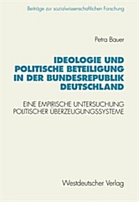 Ideologie Und Politische Beteiligung in Der Bundesrepublik Deutschland: Eine Empirische Untersuchung Politischer ?erzeugungssysteme (Paperback, 1993)