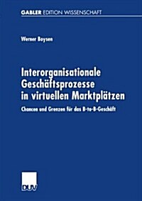 Interorganisationale Gesch?tsprozesse in Virtuellen Marktpl?zen: Chancen Und Grenzen F? Das B-To-B-Gesch?t (Paperback, 2001)