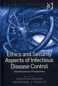 Ethics and Security Aspects of Infectious Disease Control : Interdisciplinary Perspectives (Hardcover, New ed)