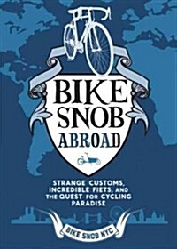 Bike Snob Abroad: Strange Customs, Incredible Fiets, and the Quest for Cycling Paradise (Hardcover)