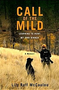 Call of the Mild: Learning to Hunt My Own Dinner (Paperback)