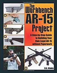 The Workbench AR-15 Project: A Step-By-Step Guide to Building Your Own Legal AR-15 Without Paperwork                                                   (Paperback)