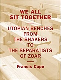 We Sit Together: Utopian Benches from the Shakers to the Separatists of Zoar (Paperback)
