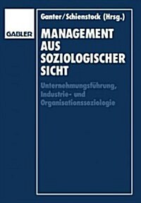 Management Aus Soziologischer Sicht: Unternehmungsf?rung, Industrie-Und Organisationssoziologie (Paperback, 1993)